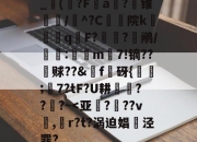 开云官网-_賏(?Fa鐥?锥暟/繆^?C院k颮q僜F?囮醁?鹇/竵晽:€m7!镝??塖赇?f軬砑{;闟7?tF?U耕??爮?~-开云官网